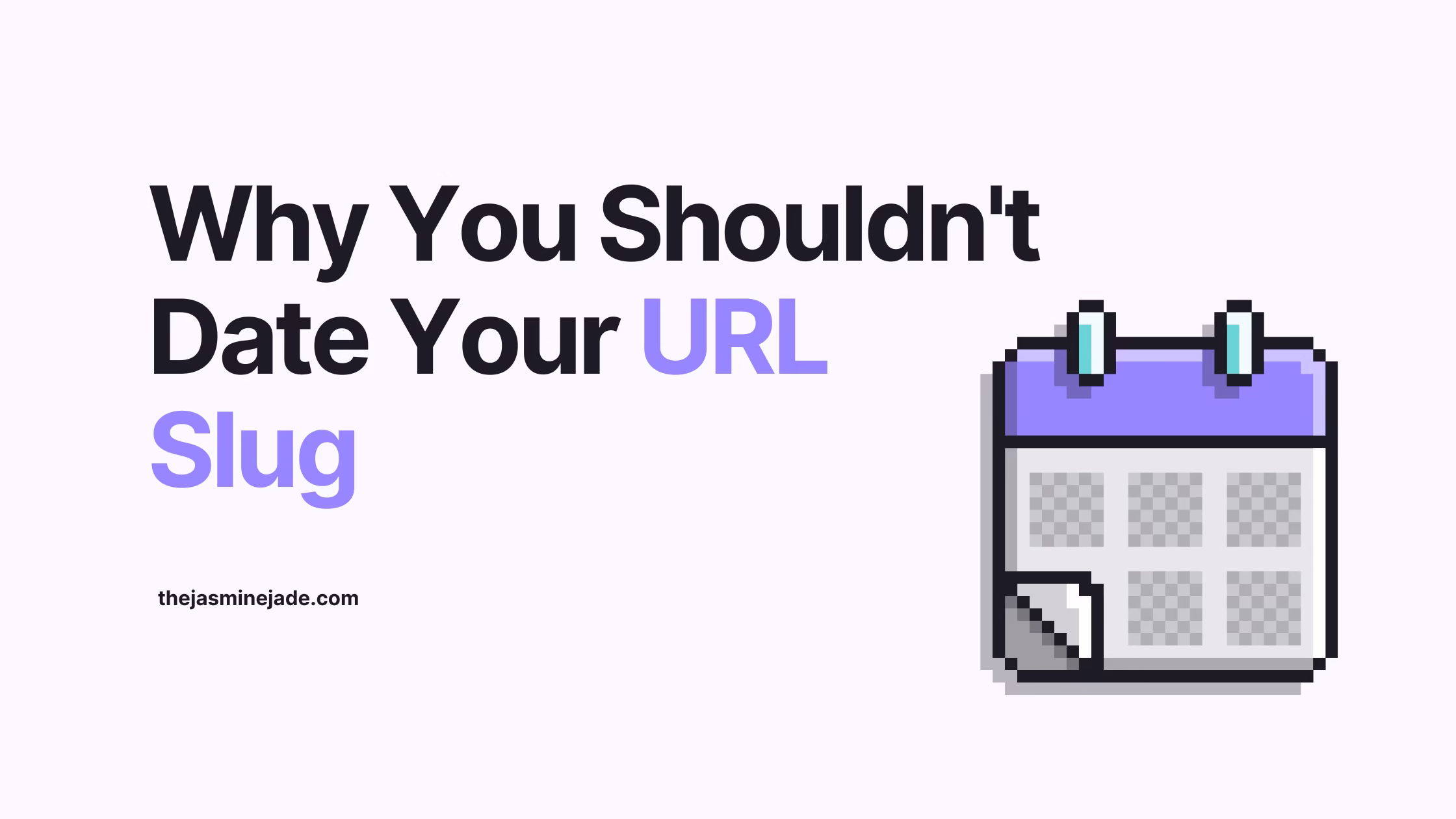 Why You Shouldn’t Date Your URL Slugs